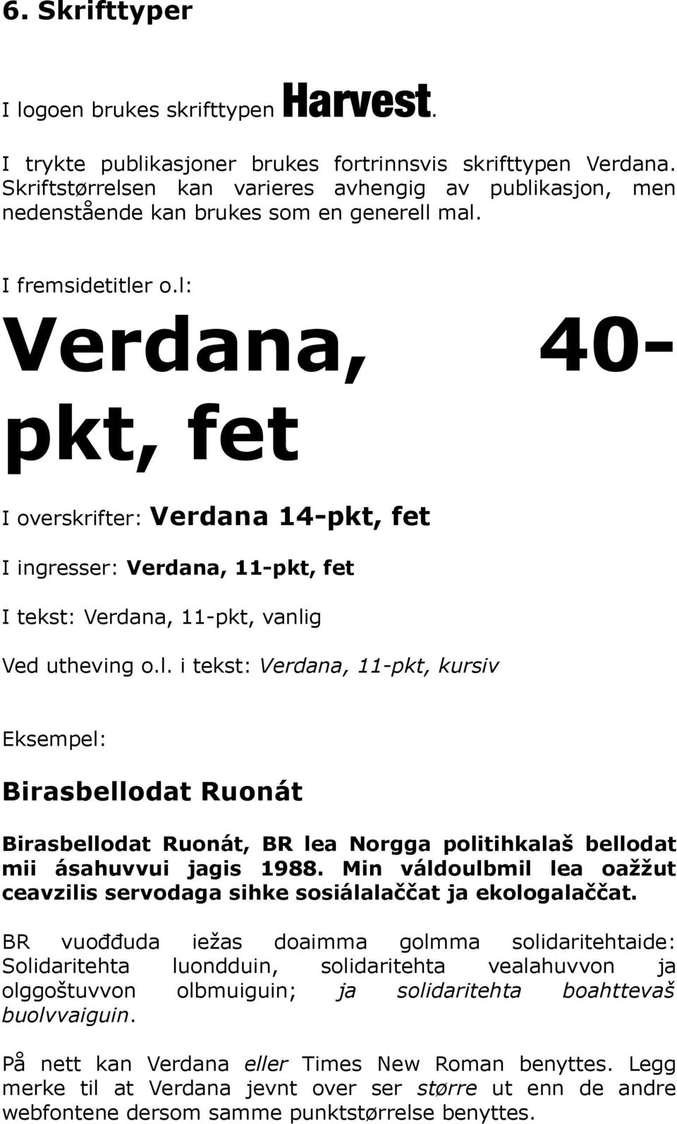 l: Verdana, 40- pkt, fet I overskrifter: Verdana 14-pkt, fet I ingresser: Verdana, 11-pkt, fet I tekst: Verdana, 11-pkt, vanlig Ved utheving o.l. i tekst: Verdana, 11-pkt, kursiv Eksempel: Birasbellodat Ruonát Birasbellodat Ruonát, BR lea Norgga politihkalaš bellodat mii ásahuvvui jagis 1988.