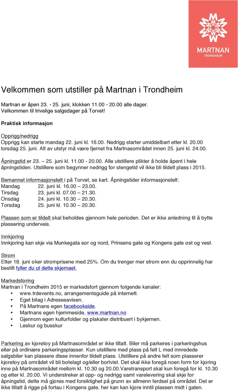 juni k. 24.00. Åpningstid er 23. 25. juni k. 11.00-20.00. Ae utstiere pikter å hode åpent i hee åpningstiden. Utstiere som begynner nedrigg før stengetid vi ikke bi tidet pass i 2015.