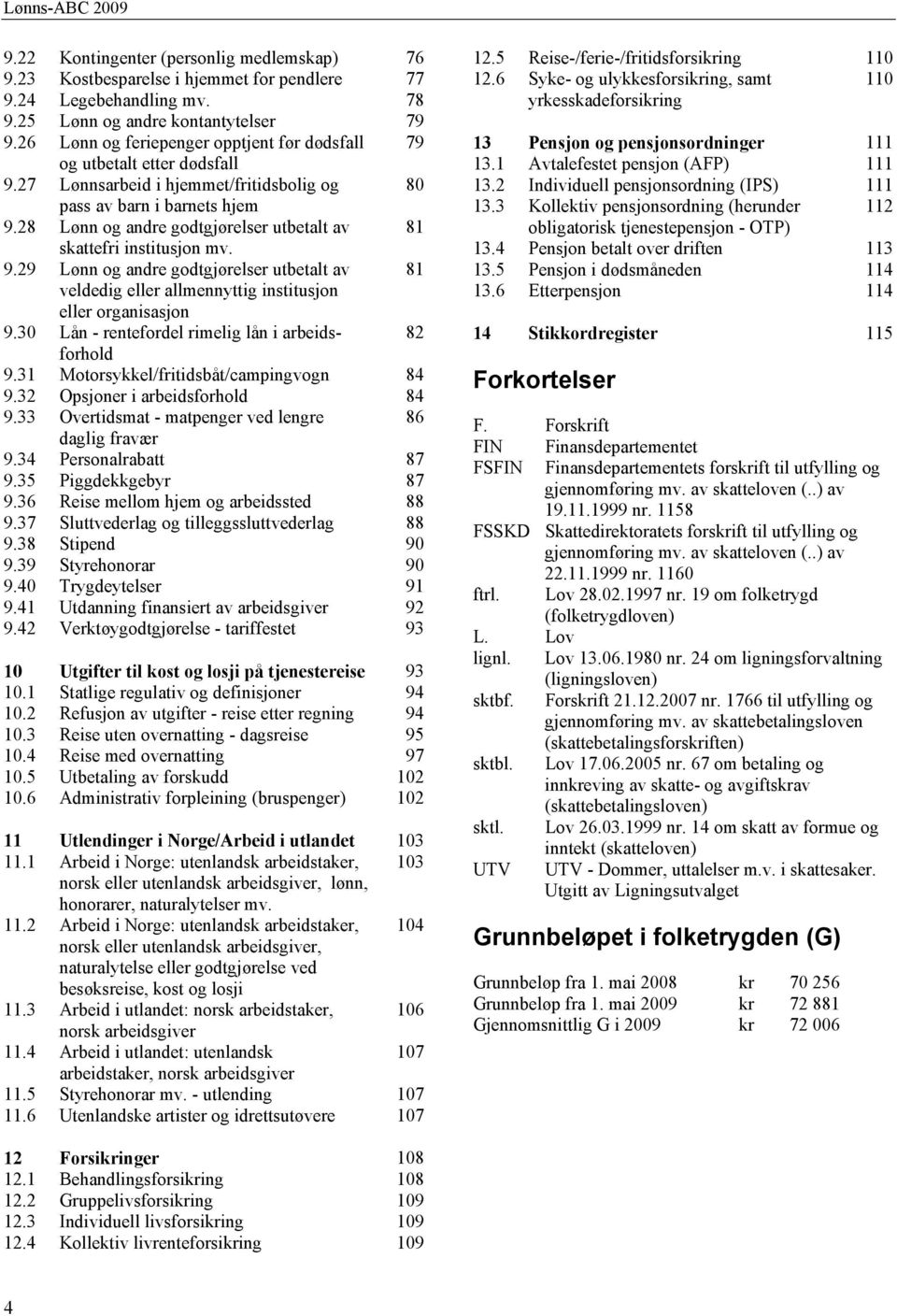 28 Lønn og andre godtgjørelser utbetalt av 81 skattefri institusjon mv. 9.29 Lønn og andre godtgjørelser utbetalt av 81 veldedig eller allmennyttig institusjon eller organisasjon 9.