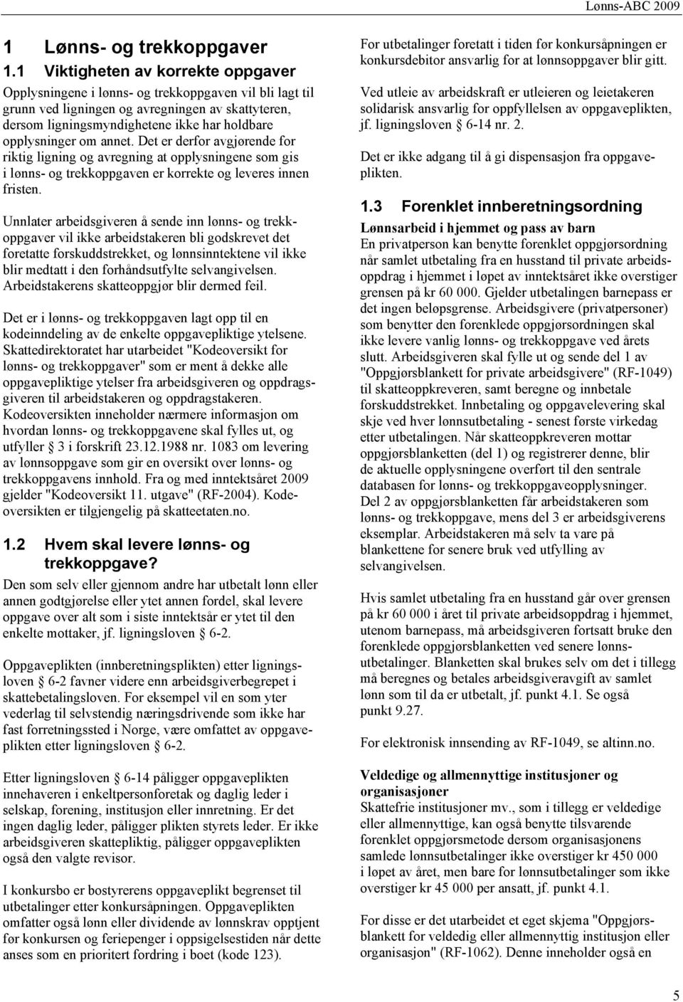 opplysninger om annet. Det er derfor avgjørende for riktig ligning og avregning at opplysningene som gis i lønns- og trekkoppgaven er korrekte og leveres innen fristen.