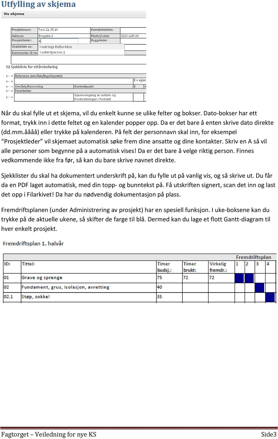 På felt der personnavn skal inn, for eksempel Prosjektleder vil skjemaet automatisk søke frem dine ansatte og dine kontakter. Skriv en A så vil alle personer som begynne på a automatisk vises!