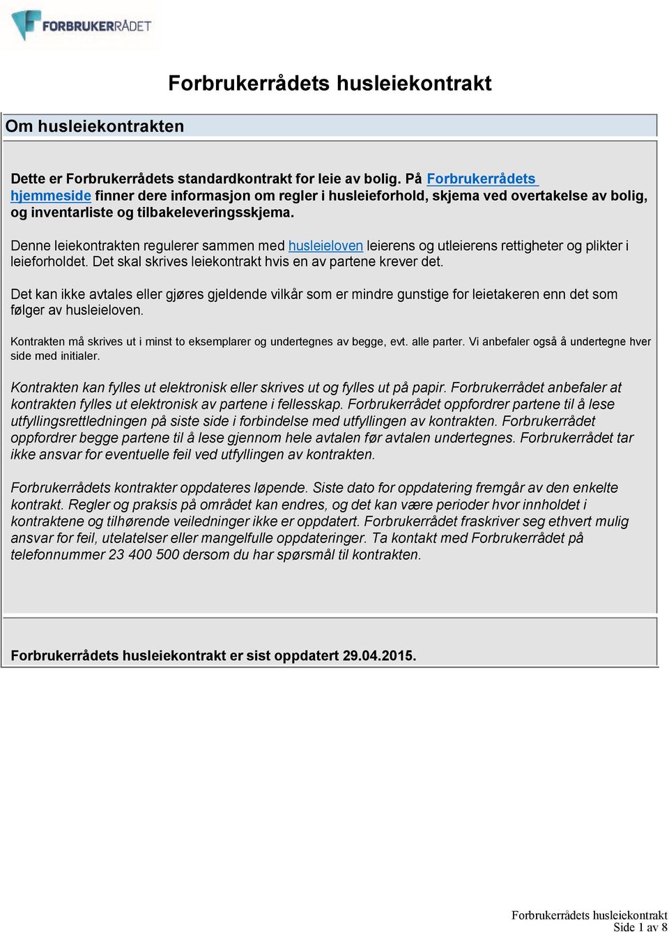 Denne leiekontrakten regulerer sammen med husleieloven leierens og utleierens rettigheter og plikter i leieforholdet. Det skal skrives leiekontrakt hvis en av partene krever det.