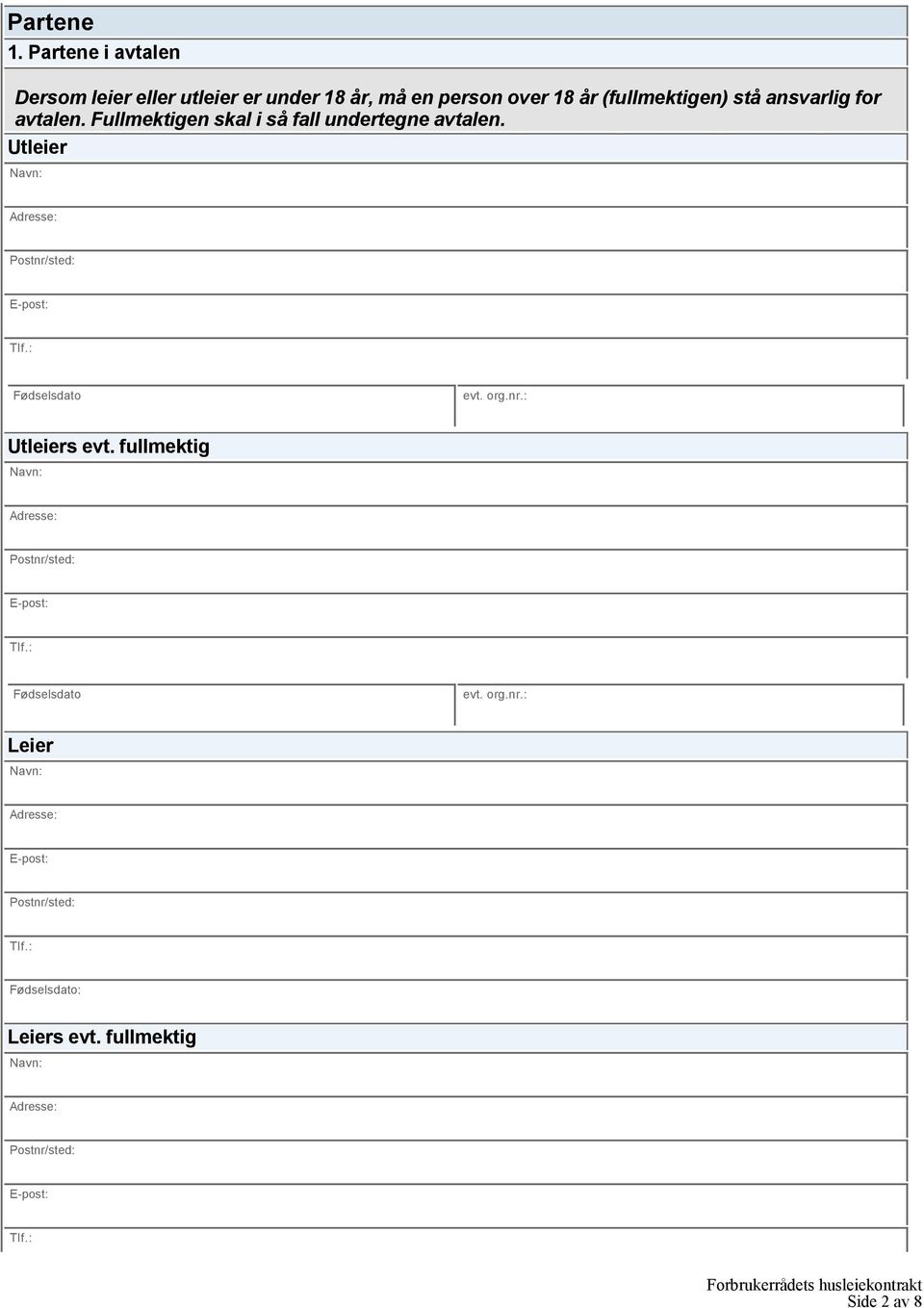 avtalen. Fullmektigen skal i så fall undertegne avtalen. Utleier Navn: Adresse: Postnr/sted: E-post: Tlf.: Fødselsdato evt.