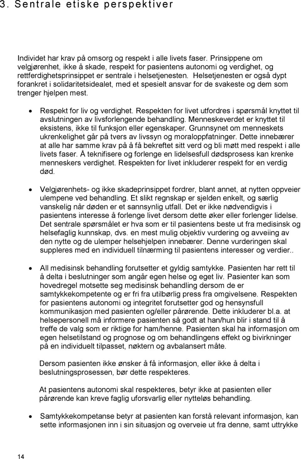 Helsetjenesten er også dypt forankret i solidaritetsidealet, med et spesielt ansvar for de svakeste og dem som trenger hjelpen mest. Respekt for liv og verdighet.