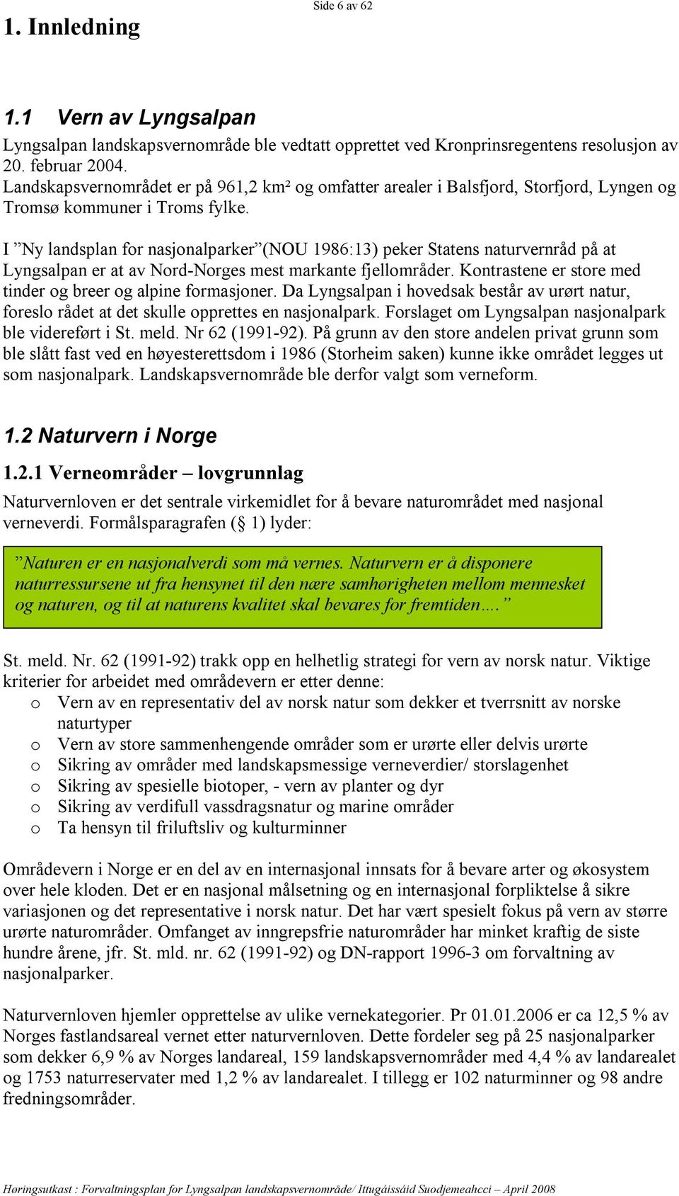 I Ny landsplan for nasjonalparker (NOU 1986:13) peker Statens naturvernråd på at Lyngsalpan er at av Nord-Norges mest markante fjellområder.