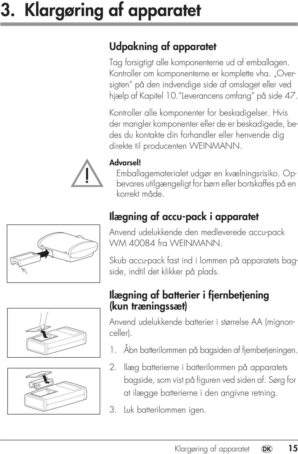 Hvis der mangler komponenter eller de er beskadigede, bedes du kontakte din forhandler eller henvende dig direkte til producenten WEINMANN. Advarsel! Emballagematerialet udgør en kvælningsrisiko.