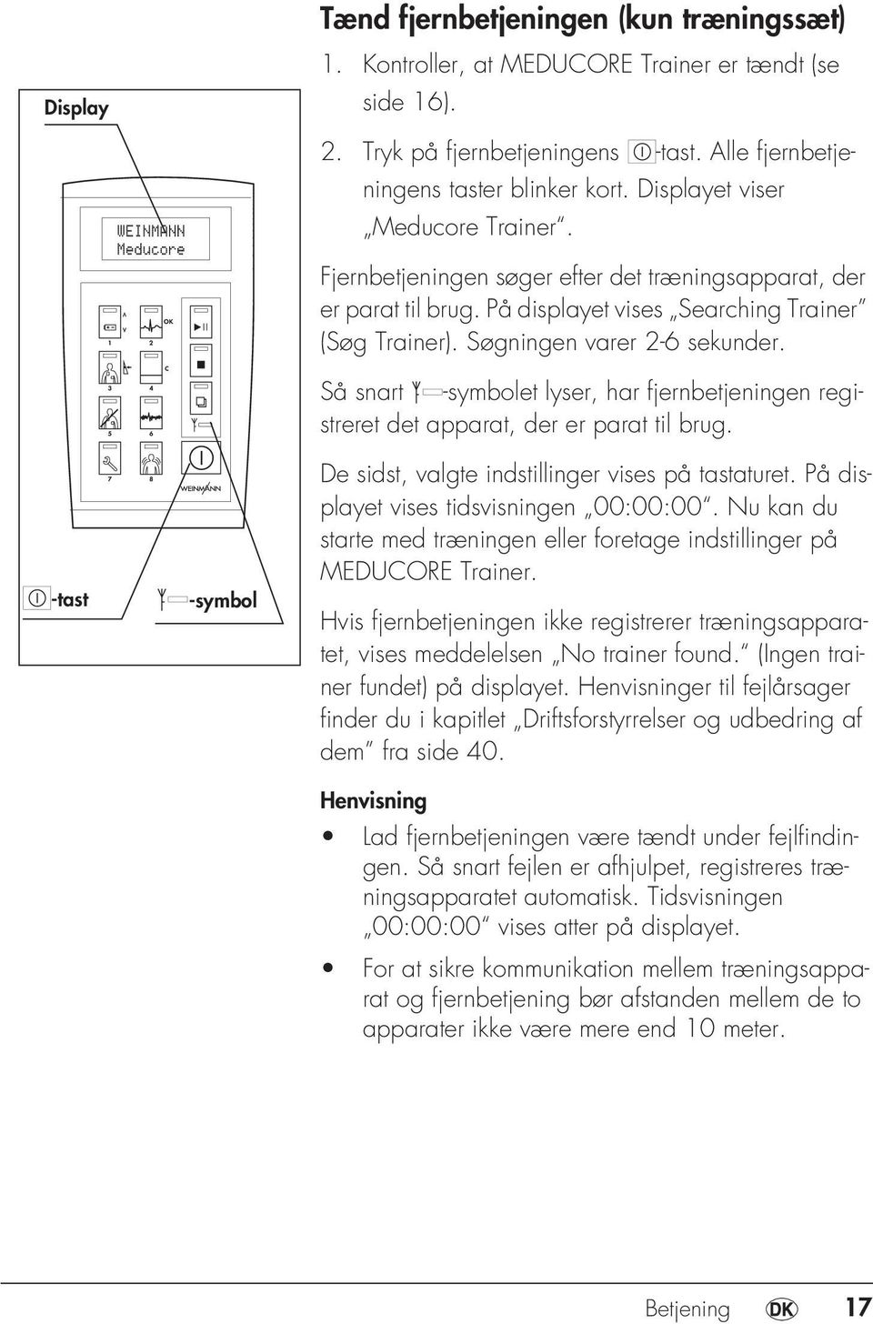 Søgningen varer 2-6 sekunder. Så snart -symbolet lyser, har fjernbetjeningen registreret det apparat, der er parat til brug. De sidst, valgte indstillinger vises på tastaturet.