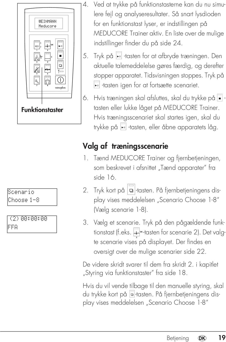 Tryk på -tasten igen for at fortsætte scenariet. Funktionstaster 6. Hvis træningen skal afsluttes, skal du trykke på - tasten eller lukke låget på MEDUCORE Trainer.