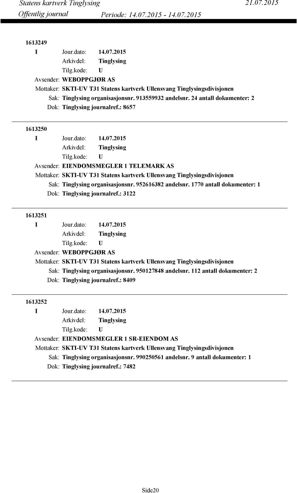 1770 antall dokumenter: 1 Dok: journalref.: 3122 1613251 Avsender: WEBOPPGJØR AS Mottaker: SKTI-V T31 Statens kartverk llensvang sdivisjonen organisasjonsnr. 950127848 andelsnr.