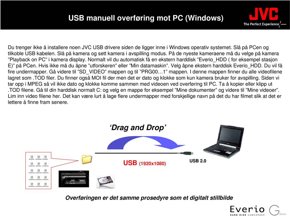 Normalt vil du automatisk få en ekstern harddisk Everio_HDD ( for eksempel stasjon E) på PCen. Hvis ikke må du åpne utforskeren eller Min datamaskin. Velg åpne ekstern harddisk Everio_HDD.