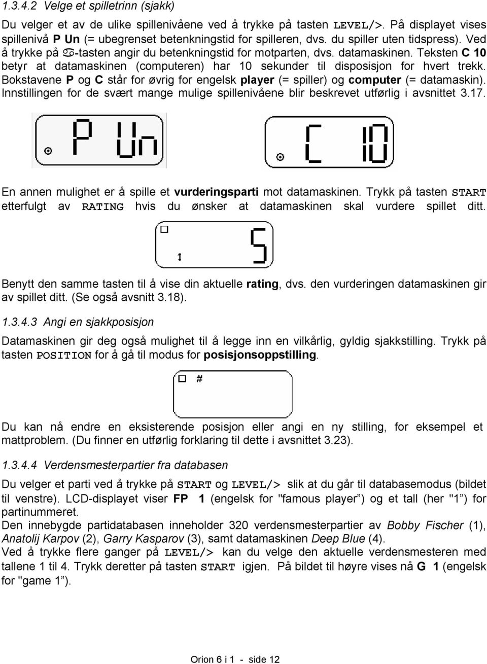 Teksten C 10 betyr at datamaskinen (computeren) har 10 sekunder til disposisjon for hvert trekk. Bokstavene P og C står for øvrig for engelsk player (= spiller) og computer (= datamaskin).