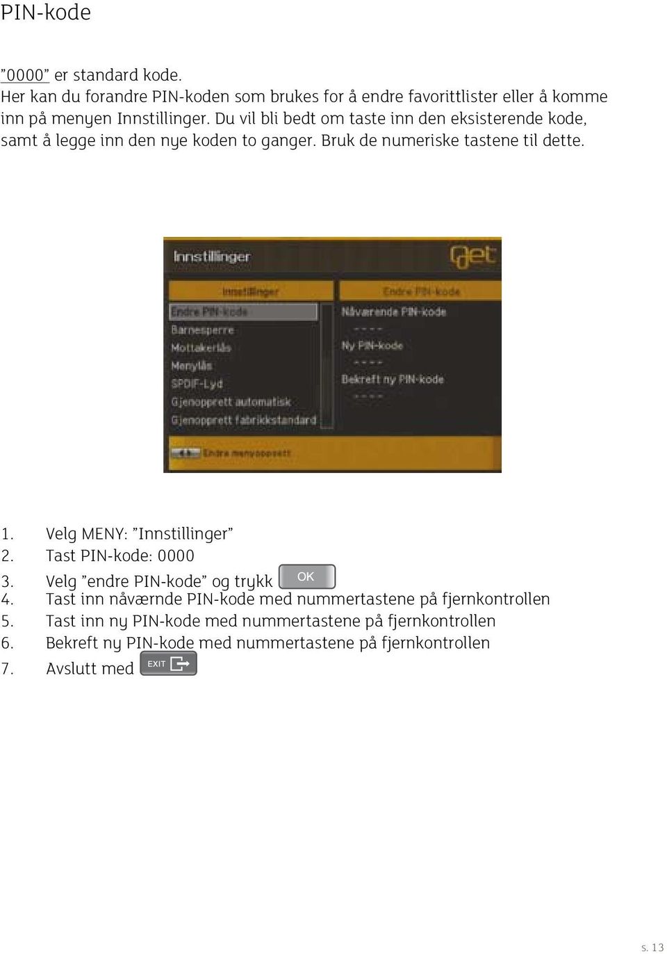 Velg MENY: Innstillinger 2. Tast PIN-kode: 0000 3. Velg endre PIN-kode og trykk 4.