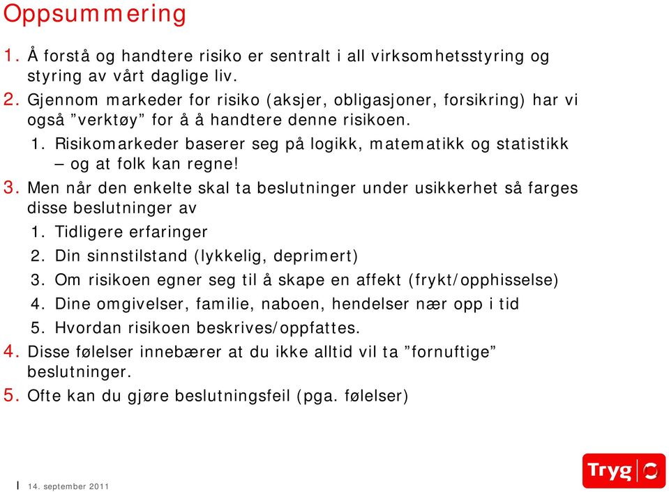 Risikomarkeder baserer seg på logikk, matematikk og statistikk og at folk kan regne! 3. Men når den enkelte skal ta beslutninger under usikkerhet så farges disse beslutninger av 1.