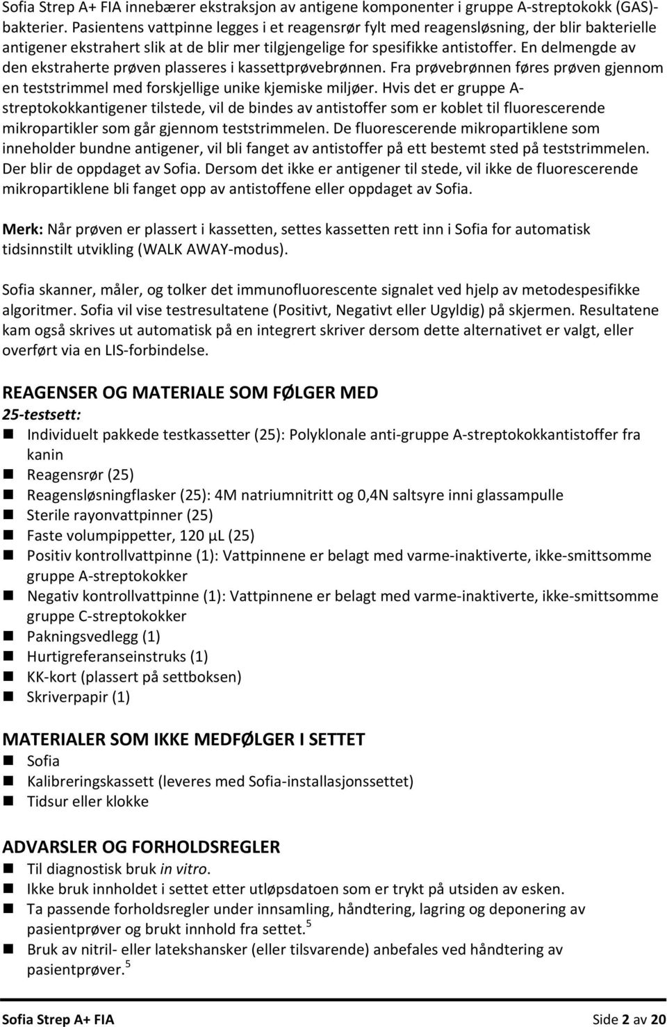 En delmengde av den ekstraherte prøven plasseres i kassettprøvebrønnen. Fra prøvebrønnen føres prøven gjennom en teststrimmel med forskjellige unike kjemiske miljøer.