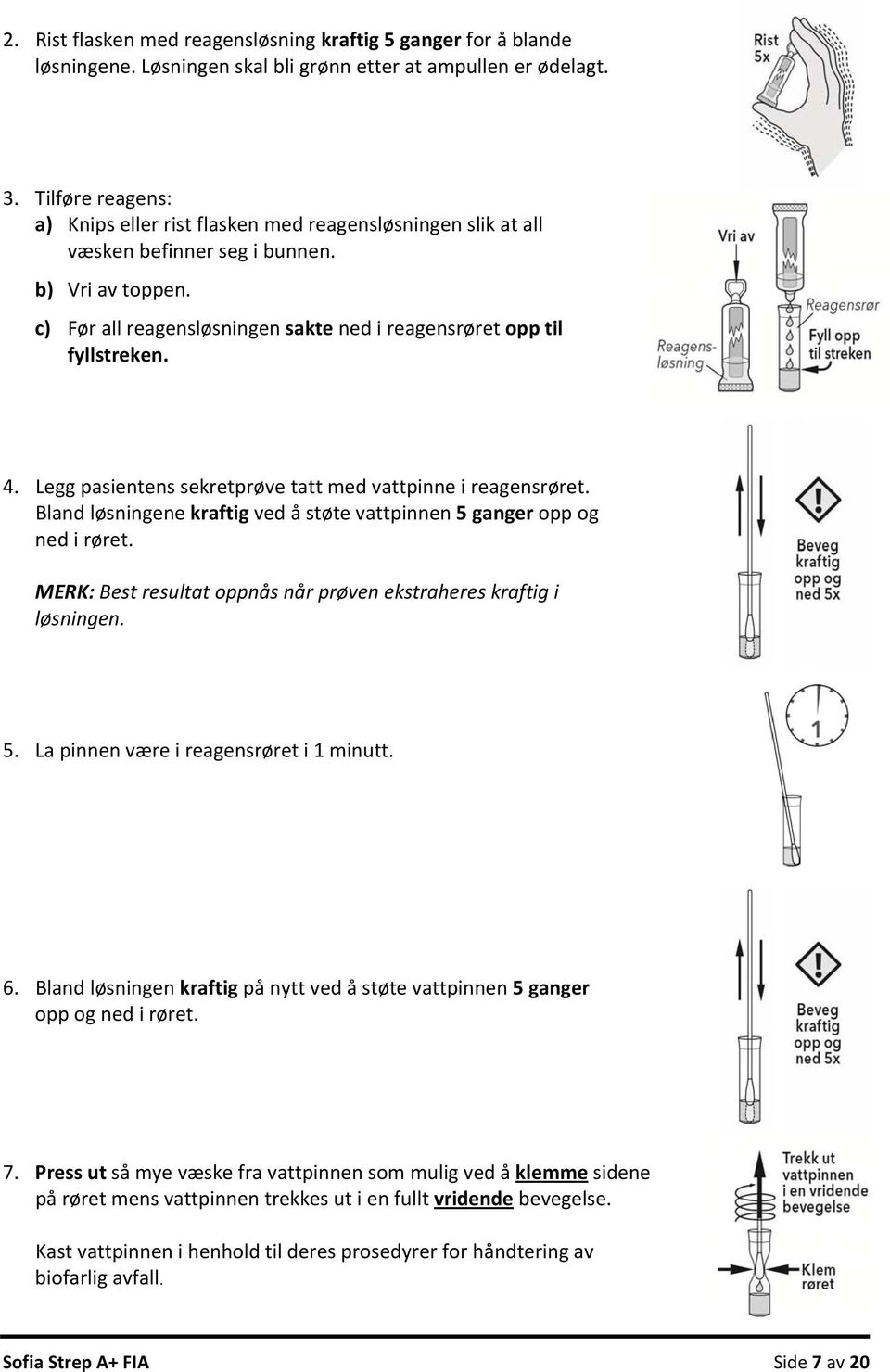 4. Legg pasientens sekretprøve tatt med vattpinne i reagensrøret. Bland løsningene kraftig ved å støte vattpinnen 5 ganger opp og ned i røret.