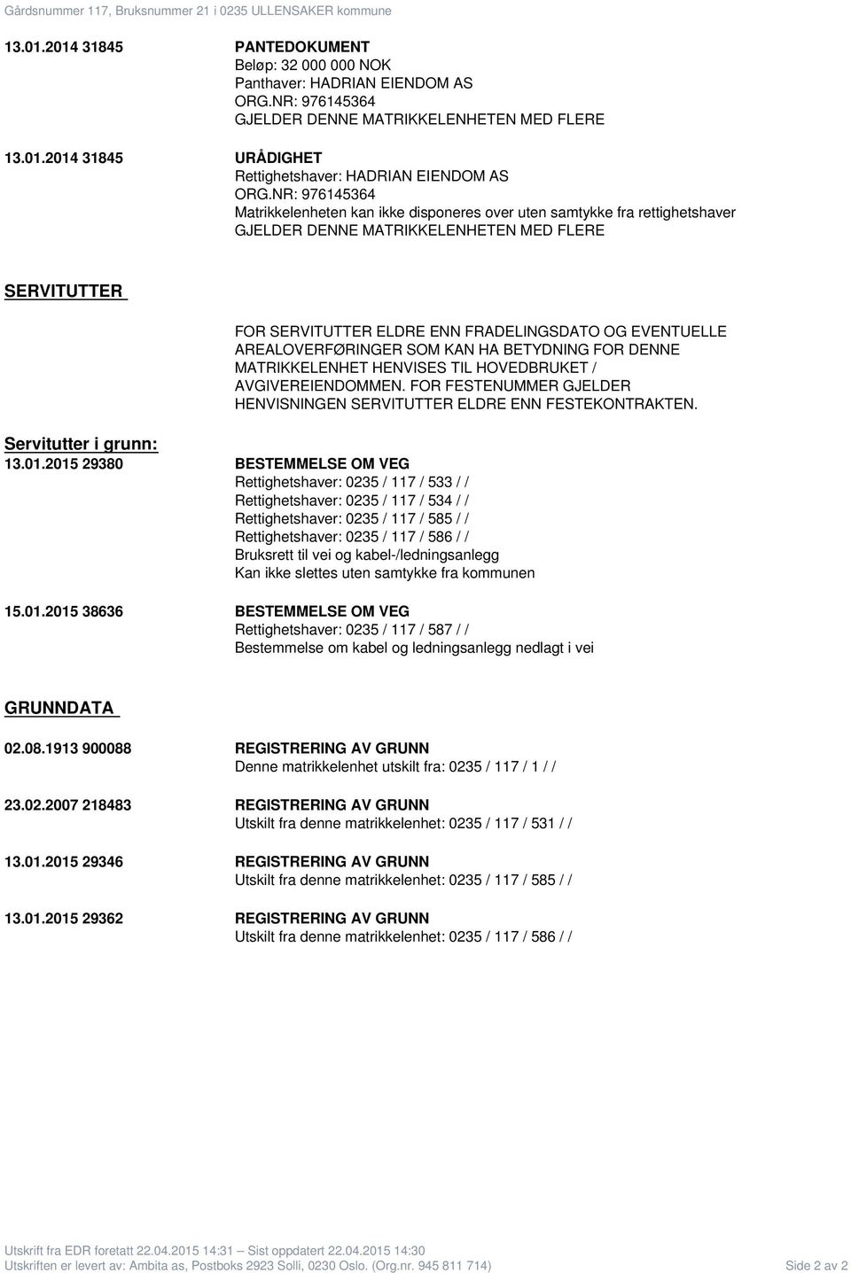 NR: 976145364 Matrikkelenheten kan ikke disponeres over uten samtykke fra rettighetshaver GJELDER DENNE MATRIKKELENHETEN MED FLERE SERVITUTTER FOR SERVITUTTER ELDRE ENN FRADELINGSDATO OG EVENTUELLE