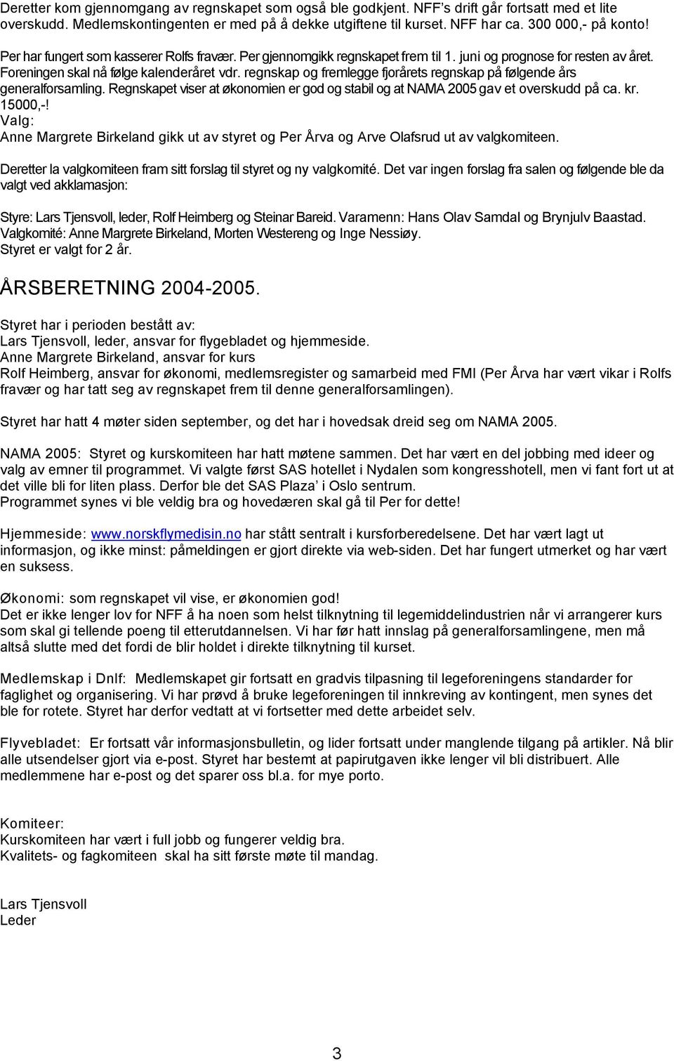 regnskap og fremlegge fjorårets regnskap på følgende års generalforsamling. Regnskapet viser at økonomien er god og stabil og at NAMA 2005 gav et overskudd på ca. kr. 15000,-!