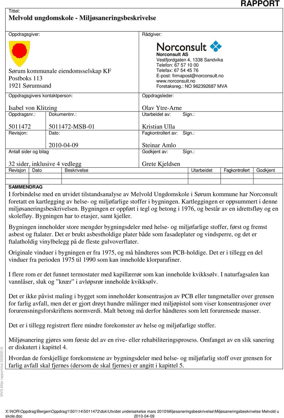 : NO 962392687 MVA Oppdragsleder: Isabel von Klitzing Olav Ytre-Arne Oppdragsnr.: Dokumentnr.: Utarbeidet av: Sign.: 5011472 5011472-MSB-01 Kristian Ulla Revisjon: Dato: Fagkontrollert av: Sign.