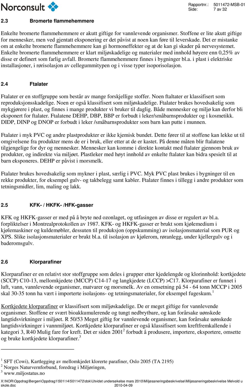 Det er mistanke om at enkelte bromerte flammehemmere kan gi hormoneffekter og at de kan gi skader på nervesystemet.