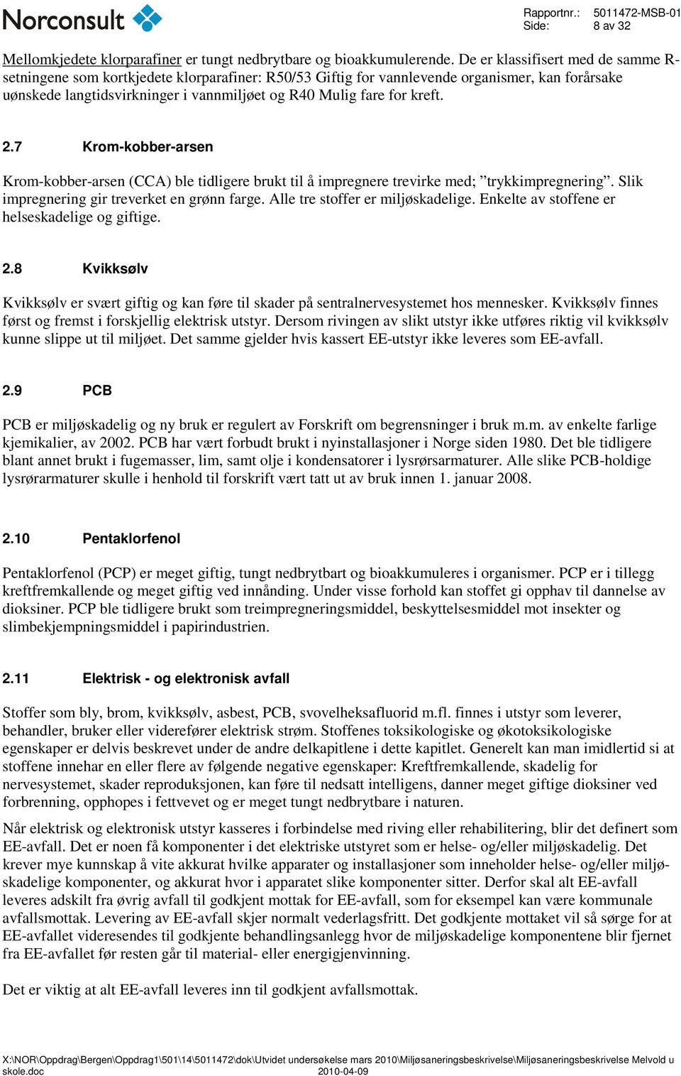 kreft. 2.7 Krom-kobber-arsen Krom-kobber-arsen (CCA) ble tidligere brukt til å impregnere trevirke med; trykkimpregnering. Slik impregnering gir treverket en grønn farge.