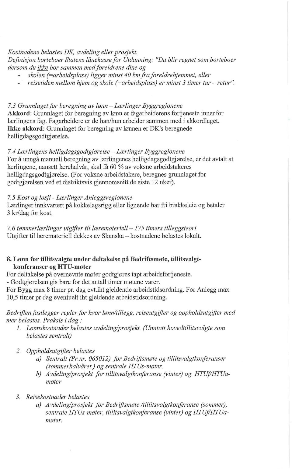 eller reisetiden mellom hjem og skole (=arbeidsplass) er minst 3 timer tur - retur". 7.