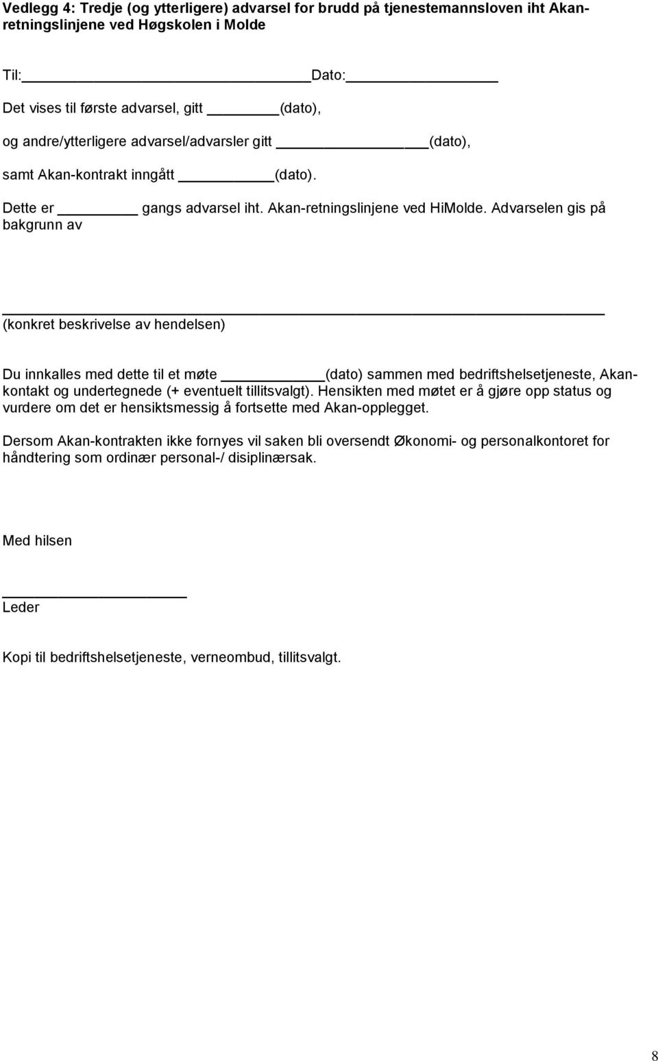 Advarselen gis på bakgrunn av (konkret beskrivelse av hendelsen) Du innkalles med dette til et møte (dato) sammen med bedriftshelsetjeneste, Akankontakt og undertegnede (+ eventuelt tillitsvalgt).