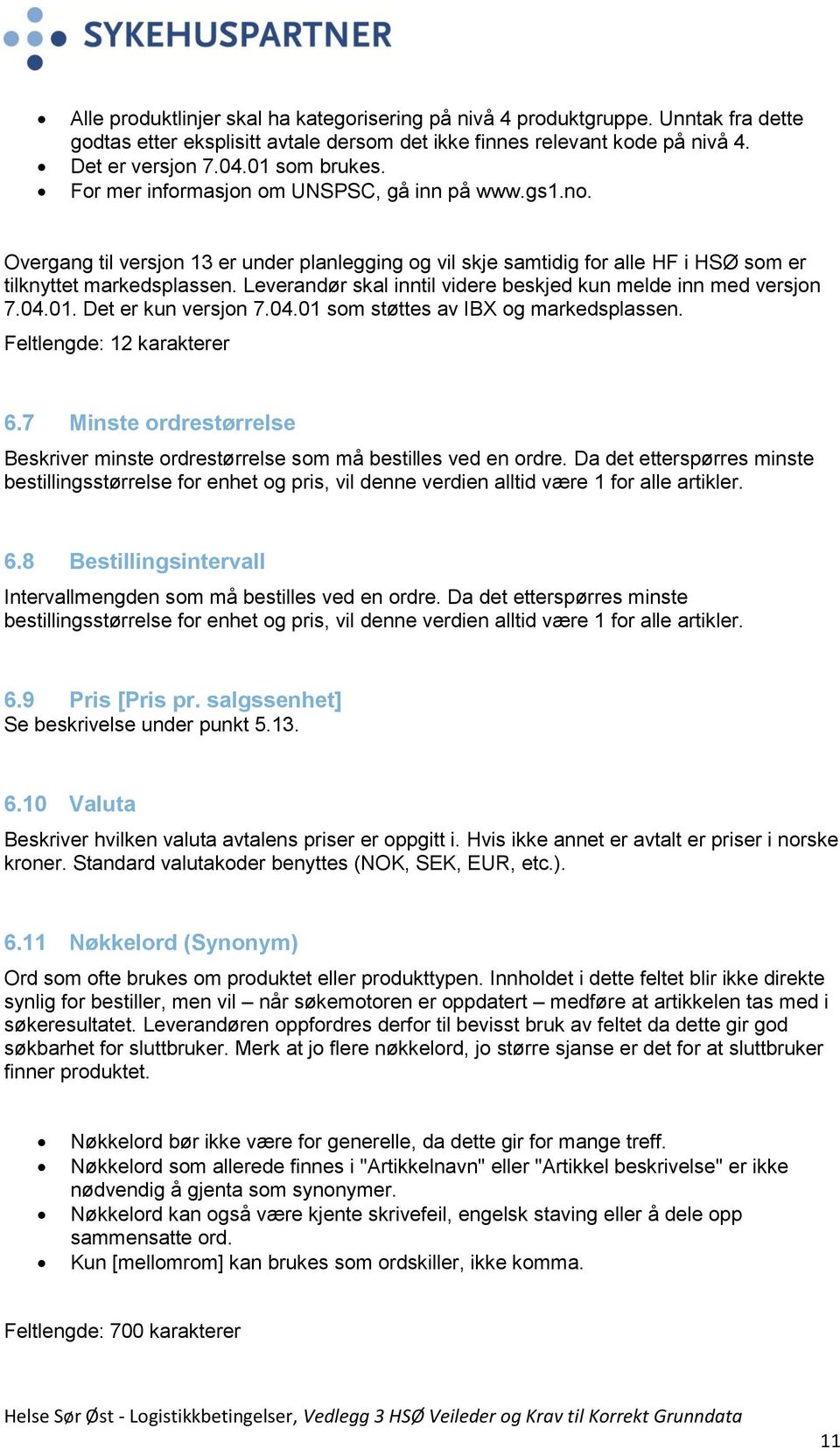 Leverandør skal inntil videre beskjed kun melde inn med versjon 7.04.01. Det er kun versjon 7.04.01 som støttes av IBX og markedsplassen. Feltlengde: 12 karakterer 6.