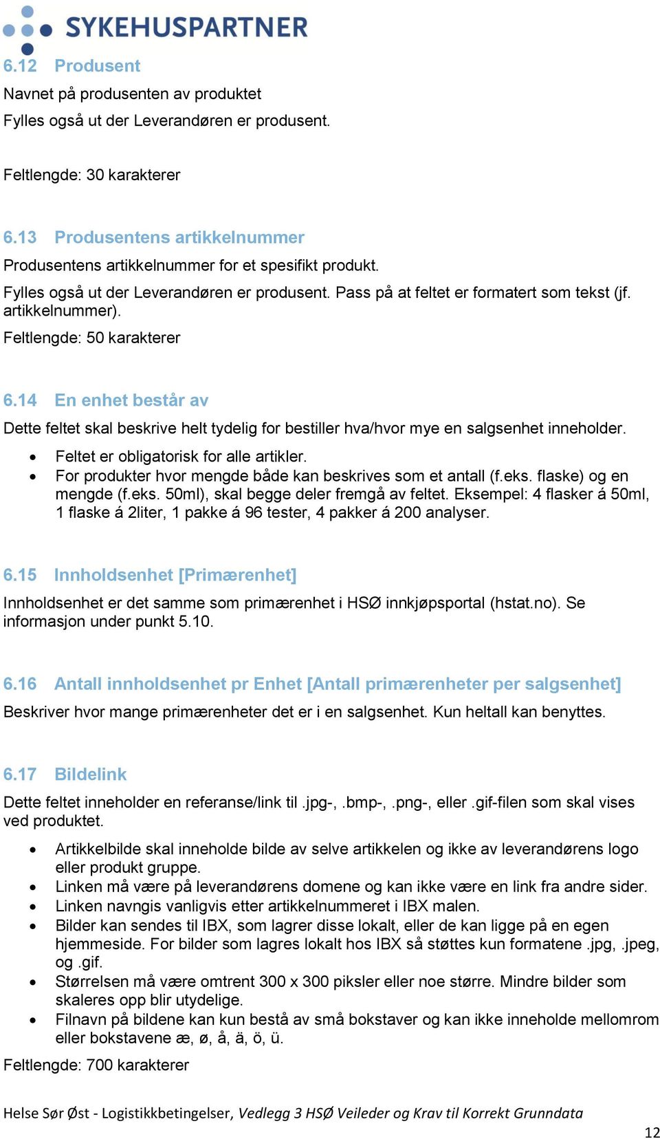 Feltlengde: 50 karakterer 6.14 En enhet består av Dette feltet skal beskrive helt tydelig for bestiller hva/hvor mye en salgsenhet inneholder. Feltet er obligatorisk for alle artikler.