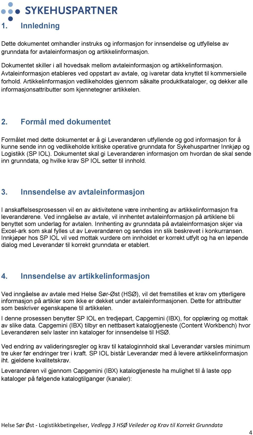 Artikkelinformasjon vedlikeholdes gjennom såkalte produktkataloger, og dekker alle informasjonsattributter som kjennetegner artikkelen. 2.