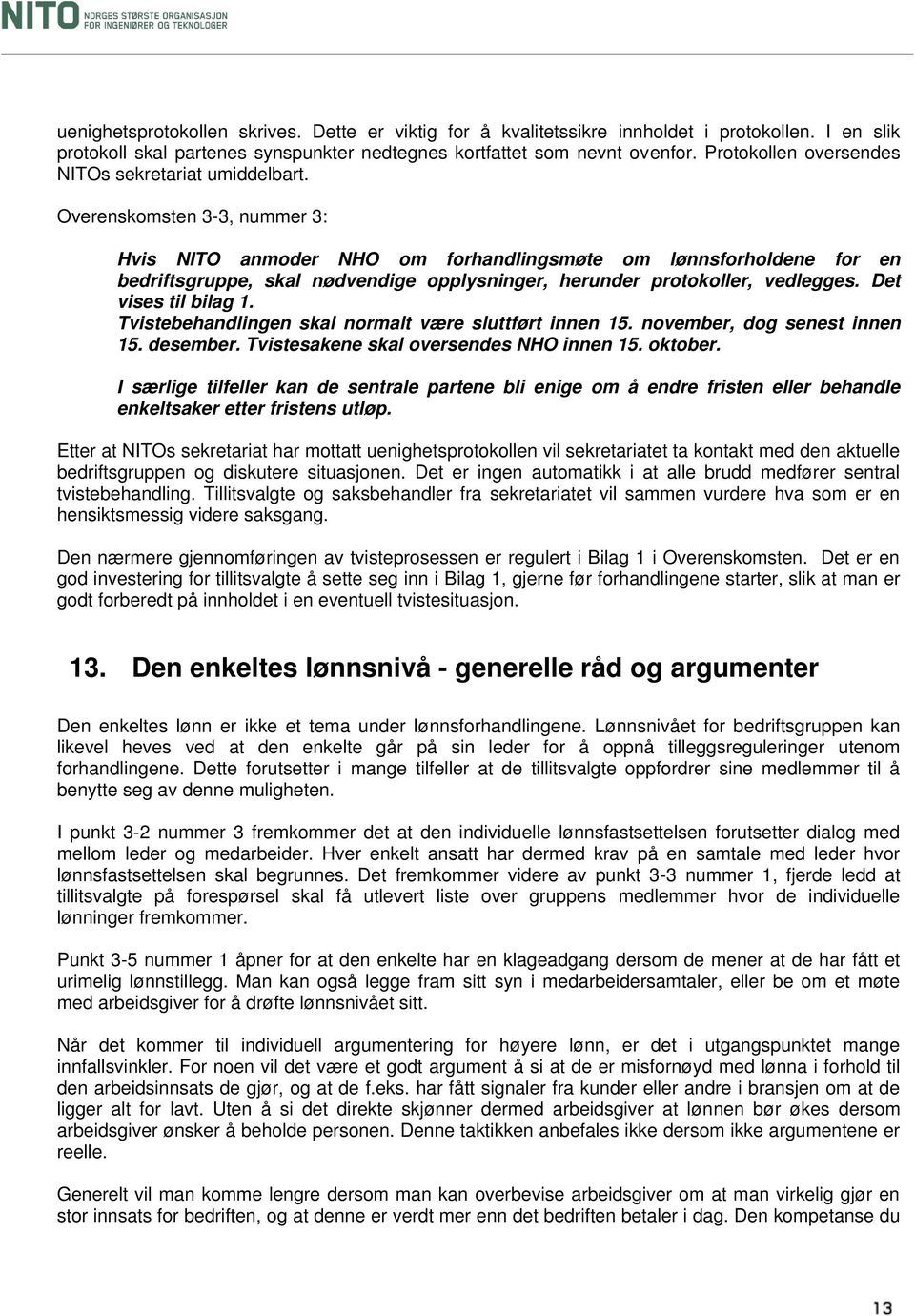 Overenskomsten 3-3, nummer 3: Hvis NITO anmoder NHO om forhandlingsmøte om lønnsforholdene for en bedriftsgruppe, skal nødvendige opplysninger, herunder protokoller, vedlegges. Det vises til bilag 1.