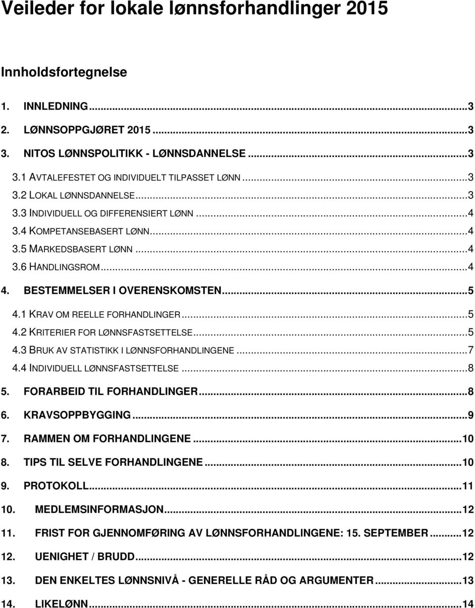 1 KRAV OM REELLE FORHANDLINGER... 5 4.2 KRITERIER FOR LØNNSFASTSETTELSE... 5 4.3 BRUK AV STATISTIKK I LØNNSFORHANDLINGENE... 7 4.4 INDIVIDUELL LØNNSFASTSETTELSE... 8 5. FORARBEID TIL FORHANDLINGER.