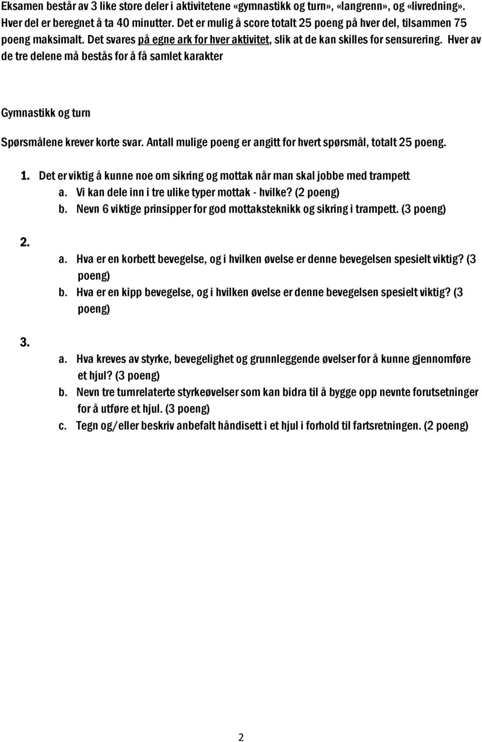 Hver av de tre delene må bestås for å få samlet karakter Gymnastikk og turn Spørsmålene krever korte svar. Antall mulige poeng er angitt for hvert spørsmål, totalt 25 poeng. 1.