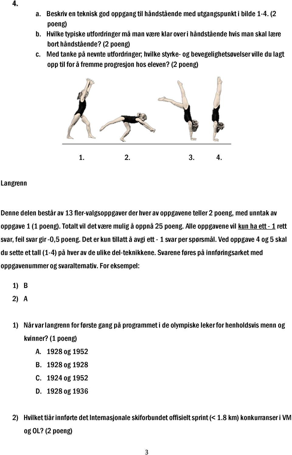 Langrenn Denne delen består av 13 fler-valgsoppgaver der hver av oppgavene teller 2 poeng, med unntak av oppgave 1 (1. Totalt vil det være mulig å oppnå 25 poeng.