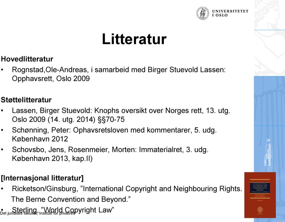 udg. København 2012 Schovsbo, Jens, Rosenmeier, Morten: Immaterialret, 3. udg. København 2013, kap.