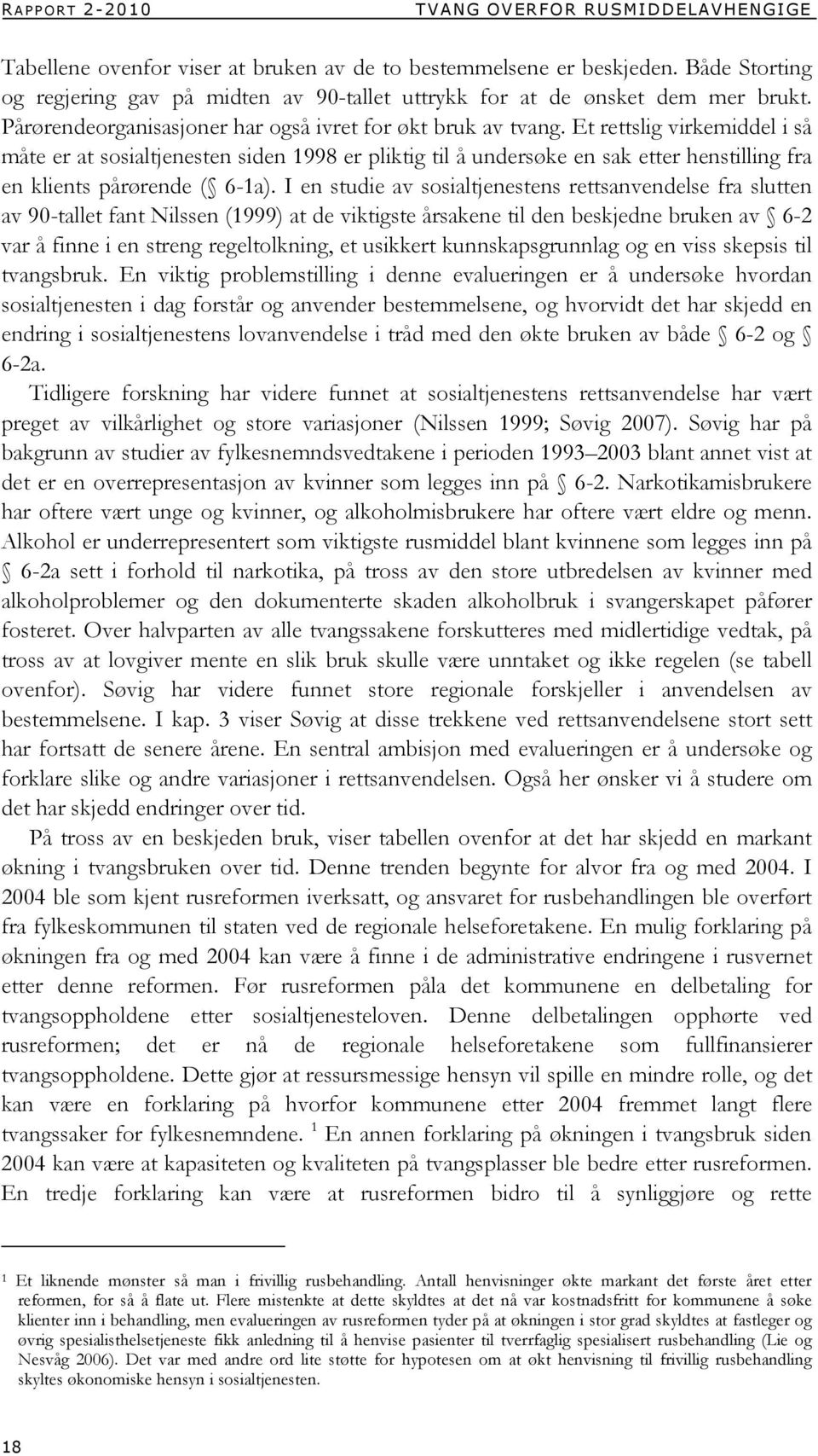 Et rettslig virkemiddel i så måte er at sosialtjenesten siden 1998 er pliktig til å undersøke en sak etter henstilling fra en klients pårørende ( 6-1a).