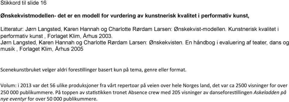 En håndbog i evaluering af teater, dans og musik, Forlaget Klim, Århus 2005 Scenekunstbruket velger aldri fores>llinger basert kun på tema, genre eller format.