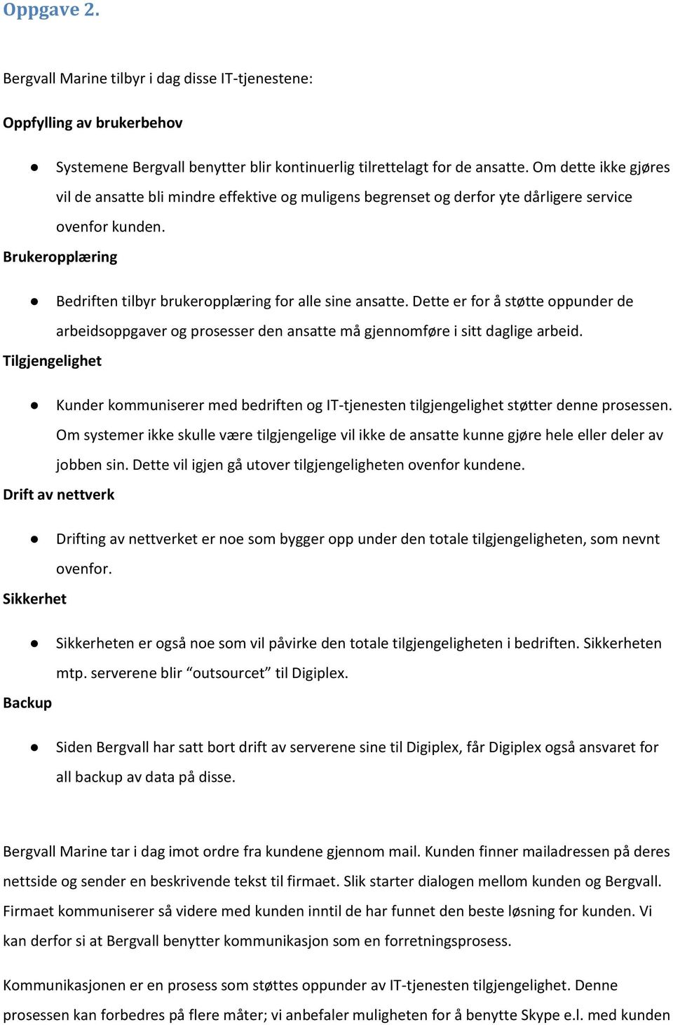 Dette er for å støtte oppunder de arbeidsoppgaver og prosesser den ansatte må gjennomføre i sitt daglige arbeid.