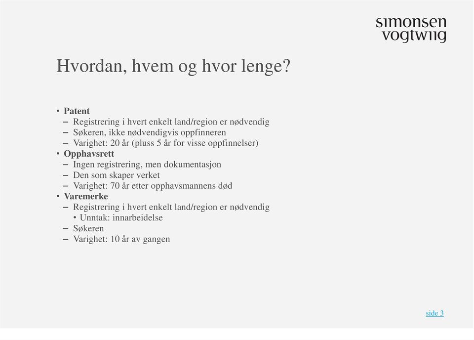 Varighet: 20 år (pluss 5 år for visse oppfinnelser) Opphavsrett Ingen registrering, men dokumentasjon