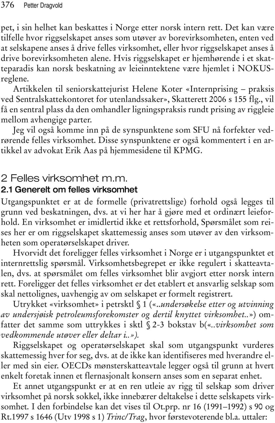 Hvis riggselskapet er hjemhørende i et skatteparadis kan norsk beskatning av leieinntektene være hjemlet i NOKUSreglene.