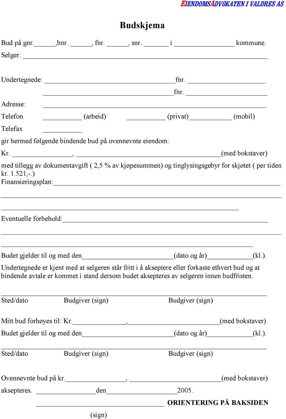 ) Finansieringsplan: Eventuelle forbehold: Budet gjelder til og med den (dato og år) (kl.). Undertegnede er kjent med at selgeren står fritt i å akseptere eller forkaste ethvert bud og at bindende avtale er kommet i stand dersom budet aksepteres av selgeren innen budfristen.