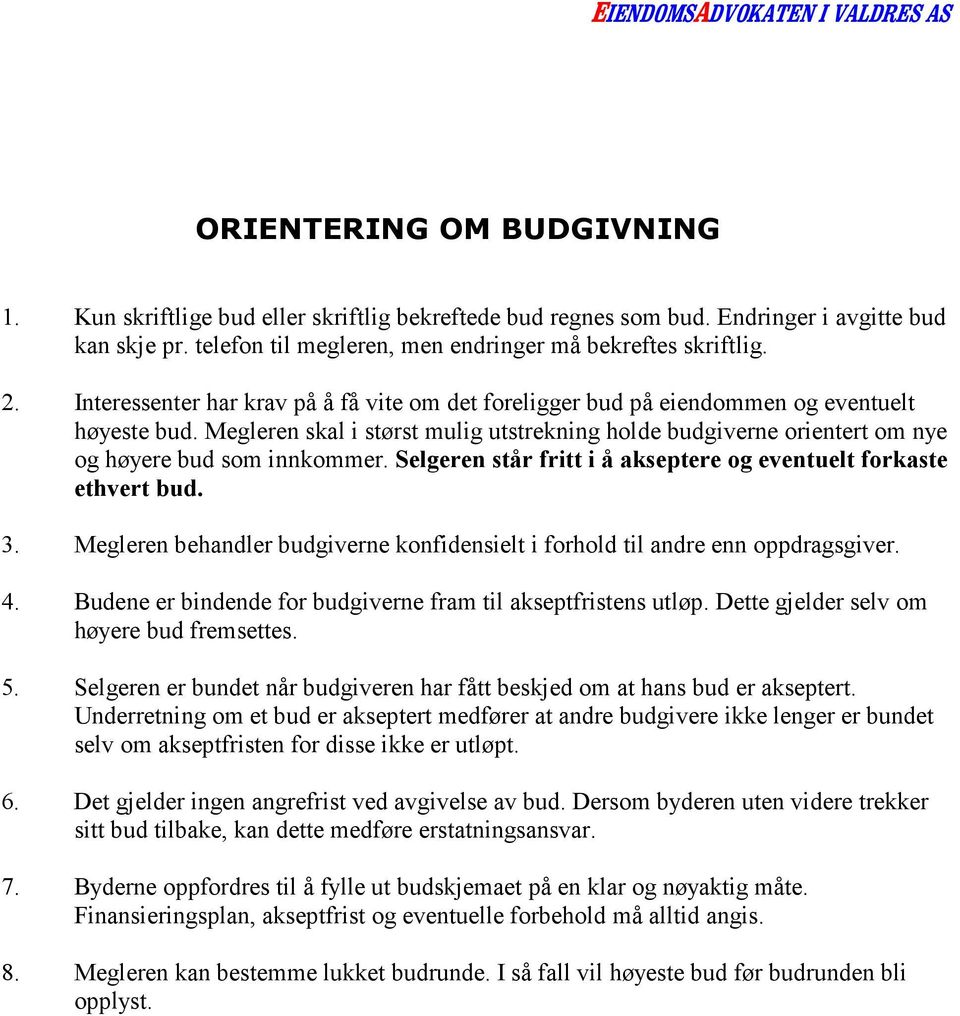 Megleren skal i størst mulig utstrekning holde budgiverne orientert om nye og høyere bud som innkommer. Selgeren står fritt i å akseptere og eventuelt forkaste ethvert bud. 3.