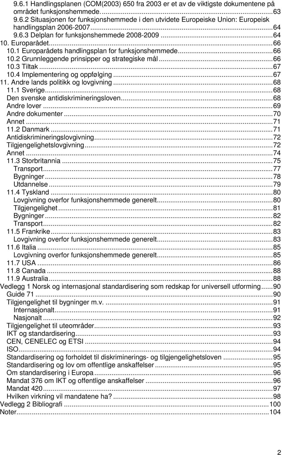 ..67 10.4 Implementering og oppfølging...67 11. Andre lands politikk og lovgivning...68 11.1 Sverige...68 Den svenske antidiskrimineringsloven...68 Andre lover...69 Andre dokumenter...70 Annet...71 11.