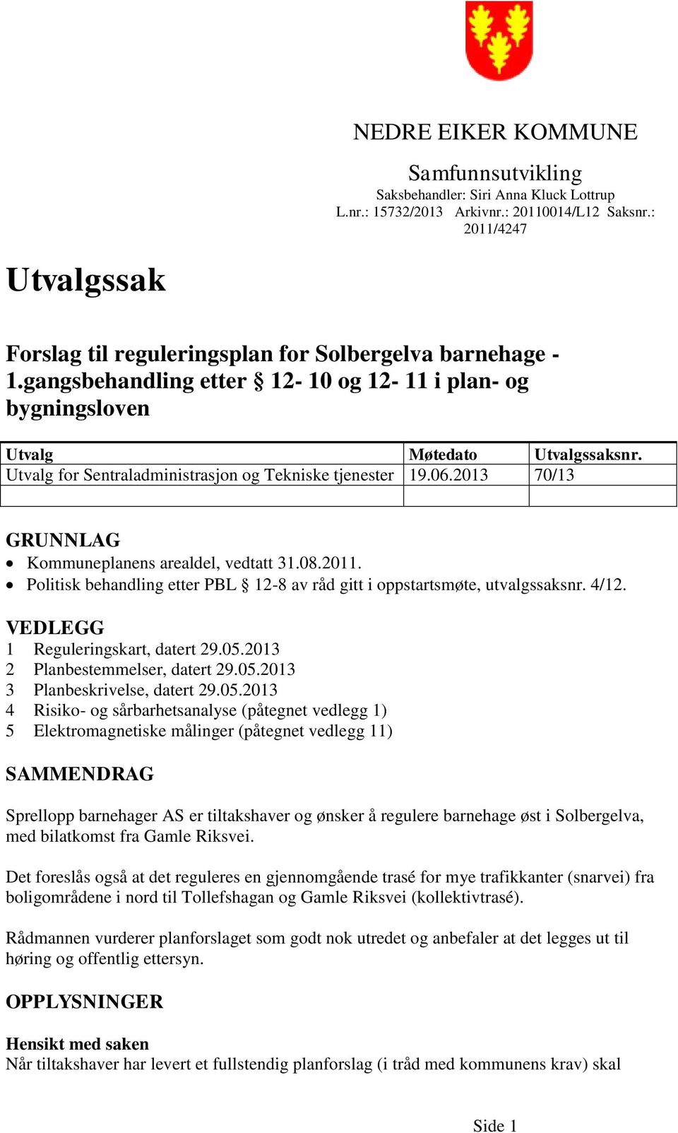 Utvalg for Sentraladministrasjon og Tekniske tjenester 19.06.2013 70/13 GRUNNLAG Kommuneplanens arealdel, vedtatt 31.08.2011.