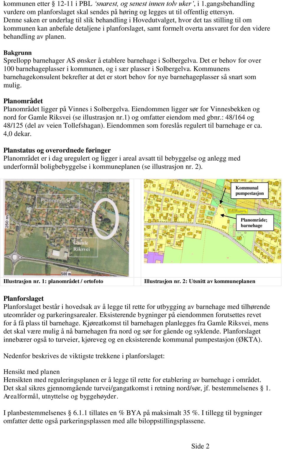 planen. Bakgrunn Sprellopp barnehager AS ønsker å etablere barnehage i Solbergelva. Det er behov for over 100 barnehageplasser i kommunen, og i sær plasser i Solbergelva.