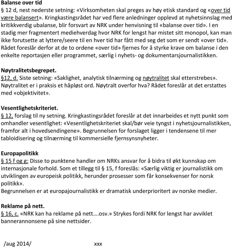 I en stadig mer fragmentert mediehverdag hvor NRK for lengst har mistet sitt monopol, kan man ikke forutsette at lyttere/seere til en hver tid har fått med seg det som er sendt «over tid».