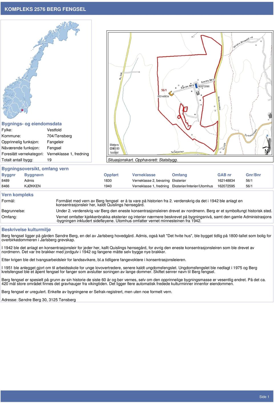 Bygningsoversikt, omfang vern Byggnr Byggnavn Oppført Verneklasse Omfang GAB nr Gnr/Bnr 8489 Admis 1830 Verneklasse 2, bevaring Eksteriør 162148834 56/1 8466 KJØKKEN 1940 Verneklasse 1, fredning