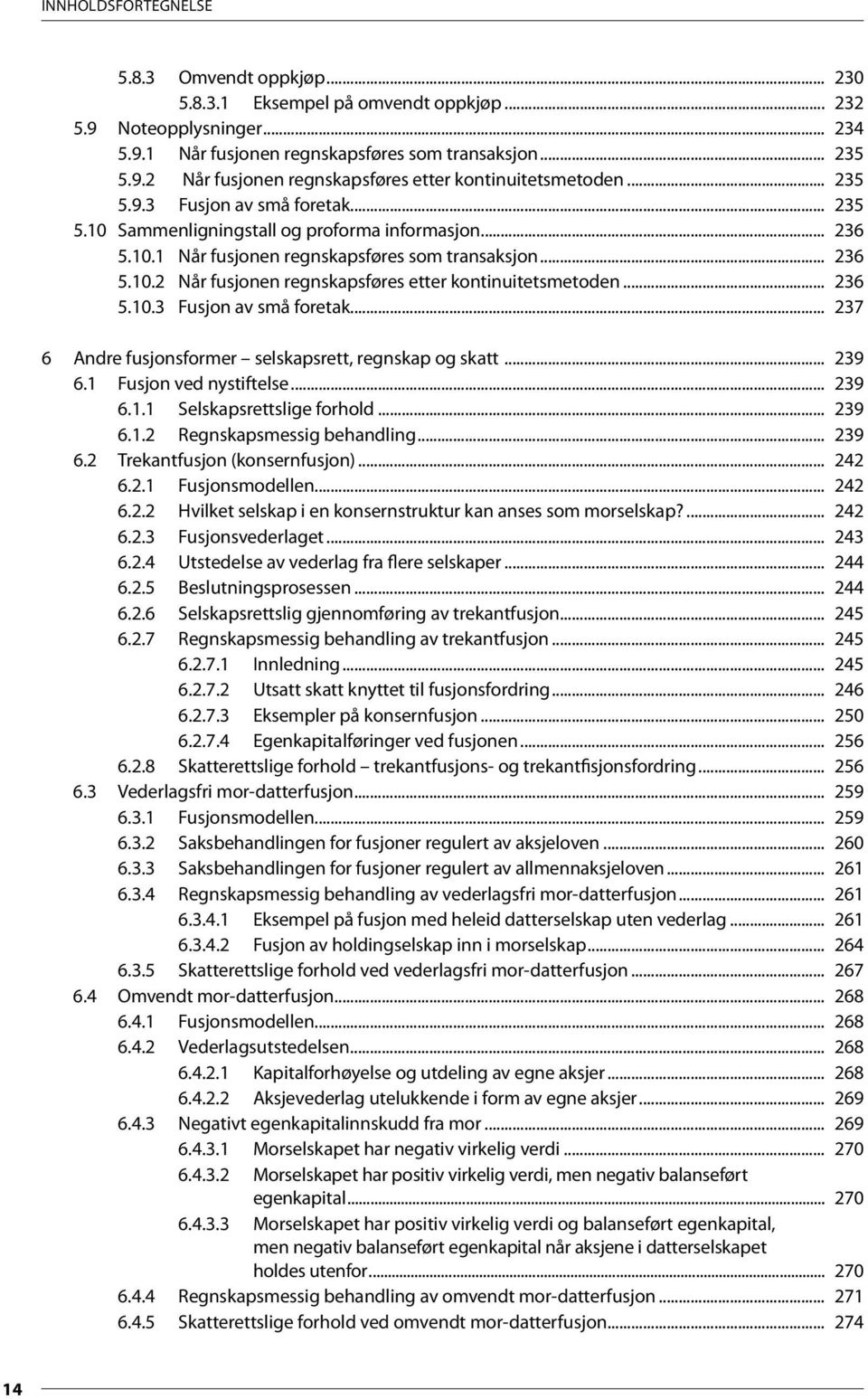 .. 236 5.10.3 Fusjon av små foretak... 237 6 Andre fusjonsformer selskapsrett, regnskap og skatt... 239 6.1 Fusjon ved nystiftelse... 239 6.1.1 Selskapsrettslige forhold... 239 6.1.2 Regnskapsmessig behandling.