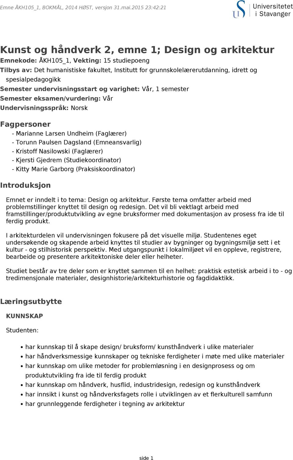 spesialpedagogikk Semester undervisningsstart og varighet: Vår, 1 semester Semester eksamen/vurdering: Vår Undervisningsspråk: Norsk Fagpersoner - Marianne Larsen Undheim (Faglærer) - Torunn Paulsen