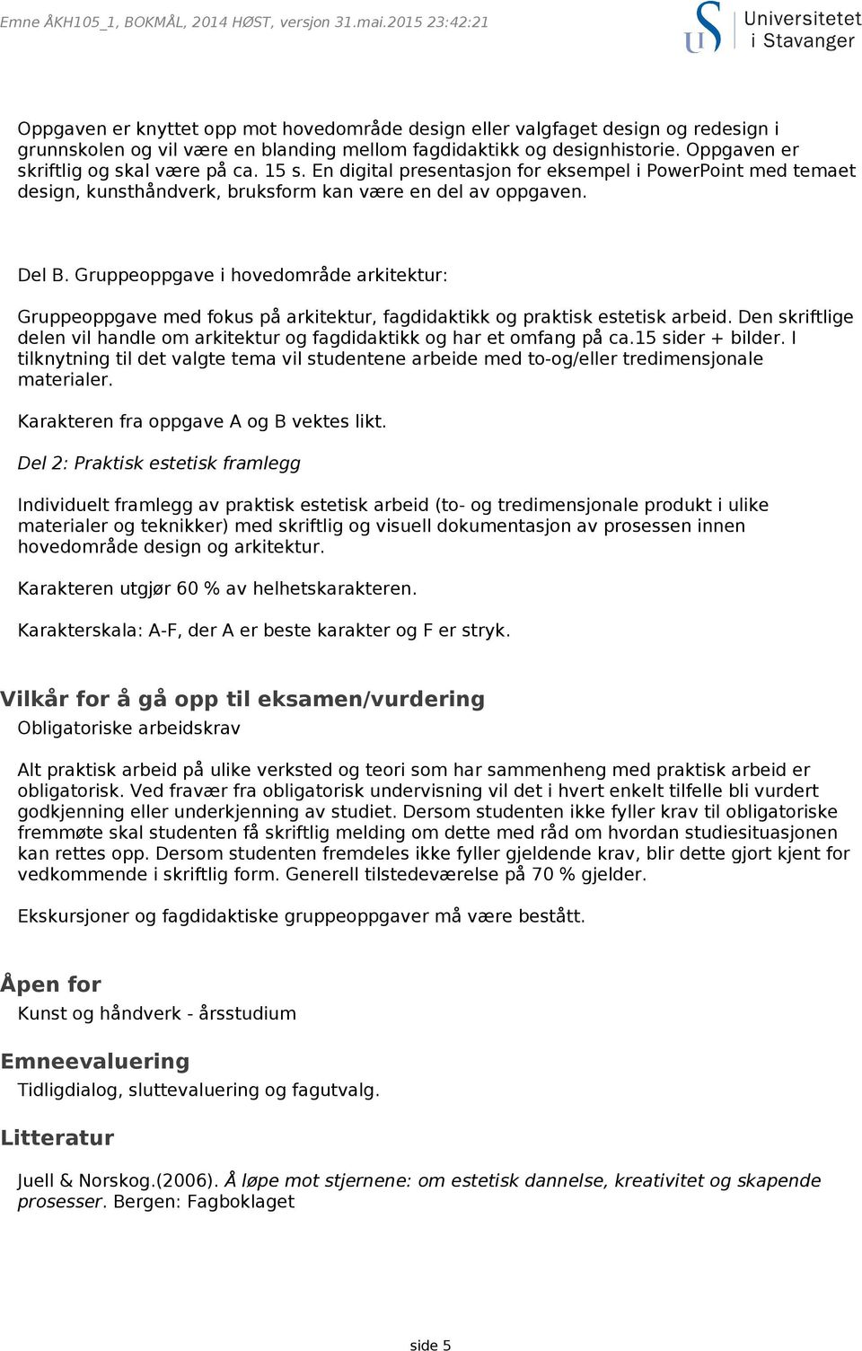 Oppgaven er skriftlig og skal være på ca. 15 s. En digital presentasjon for eksempel i PowerPoint med temaet design, kunsthåndverk, bruksform kan være en del av oppgaven. Del B.