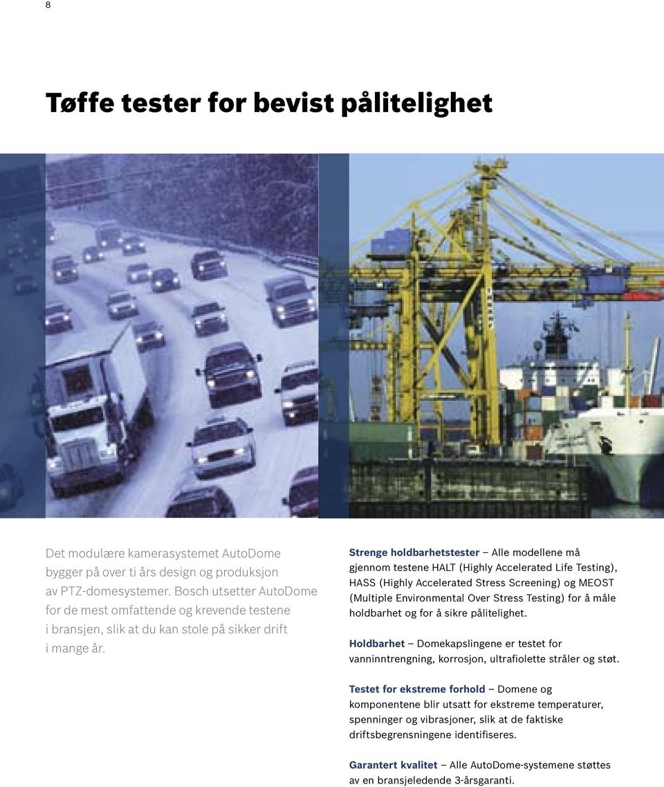 Strenge holdbarhetstester Alle modellene må gjennom testene HALT (Highly Accelerated Life Testing), HASS (Highly Accelerated Stress Screening) og MEOST (Multiple Environmental Over Stress Testing)